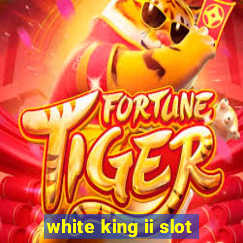 white king ii slot