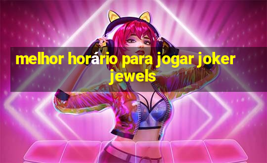 melhor horário para jogar joker jewels