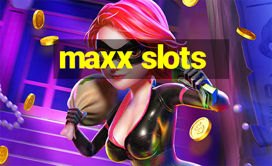 maxx slots