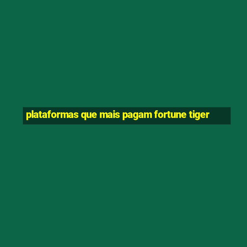 plataformas que mais pagam fortune tiger