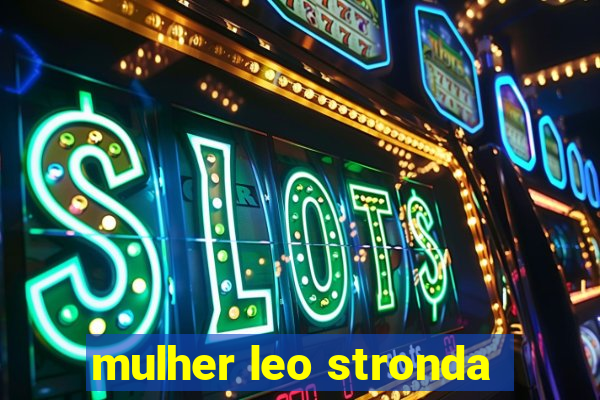 mulher leo stronda