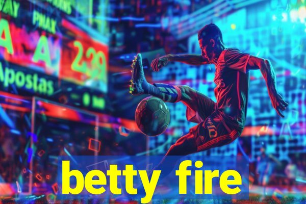 betty fire