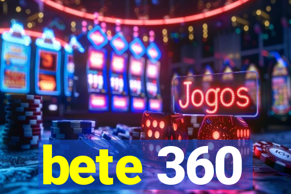 bete 360