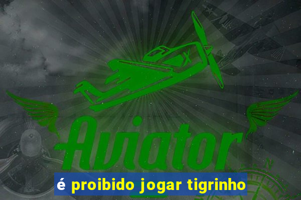 é proibido jogar tigrinho