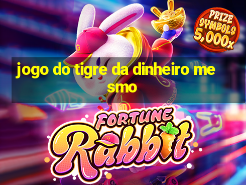 jogo do tigre da dinheiro mesmo