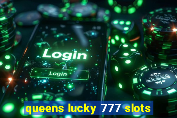 queens lucky 777 slots