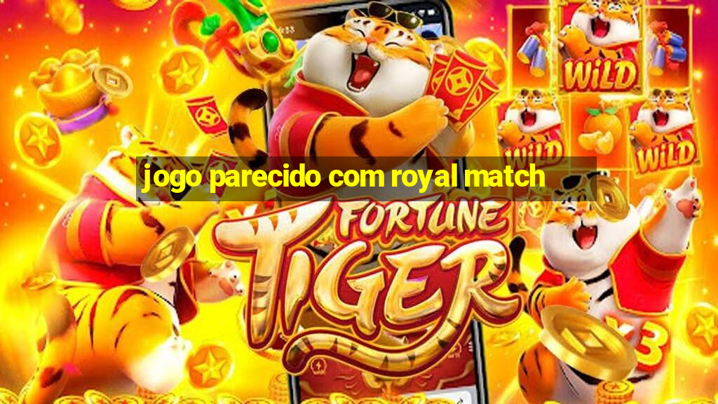 jogo parecido com royal match