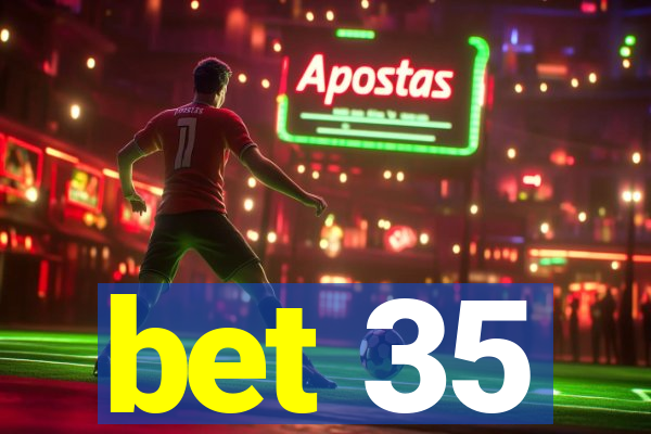 bet 35