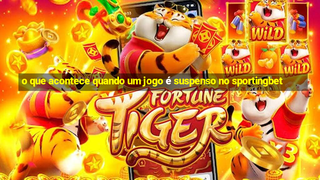 o que acontece quando um jogo é suspenso no sportingbet