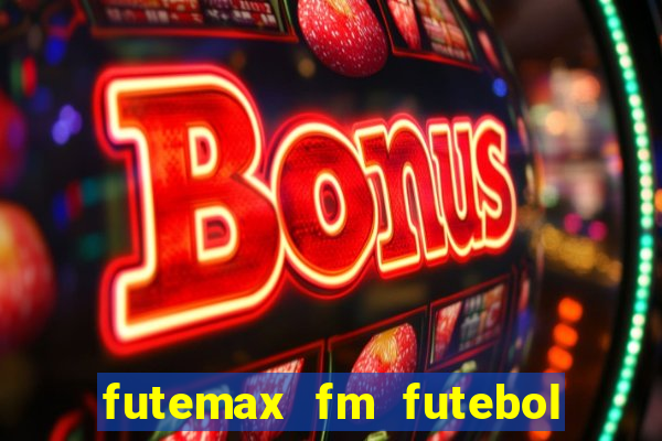 futemax fm futebol ao vivo