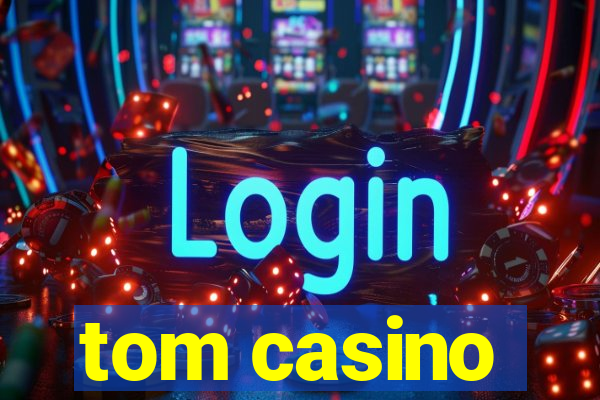 tom casino