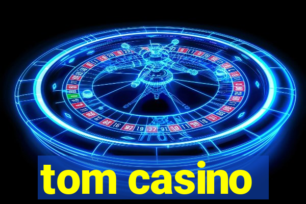 tom casino