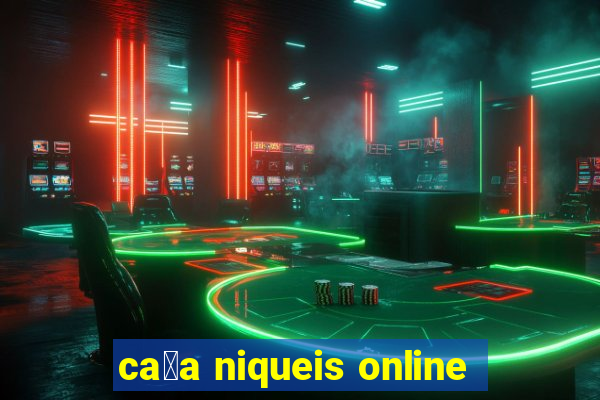 ca莽a niqueis online