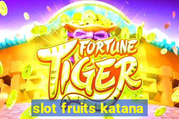 slot fruits katana