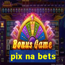 pix na bets