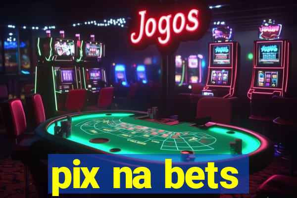 pix na bets