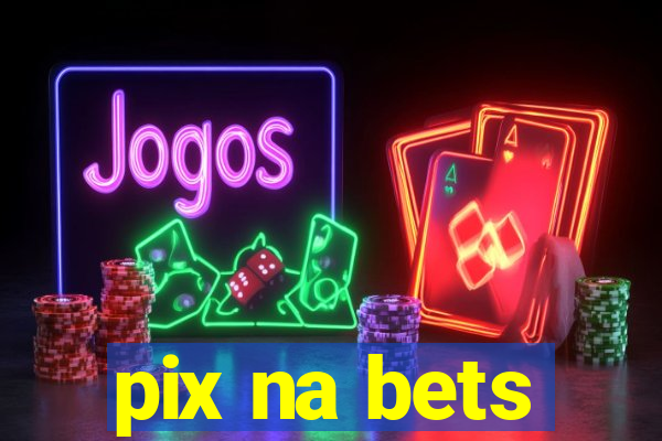 pix na bets