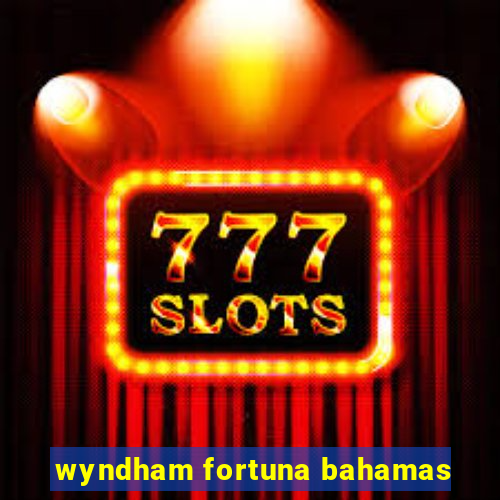 wyndham fortuna bahamas