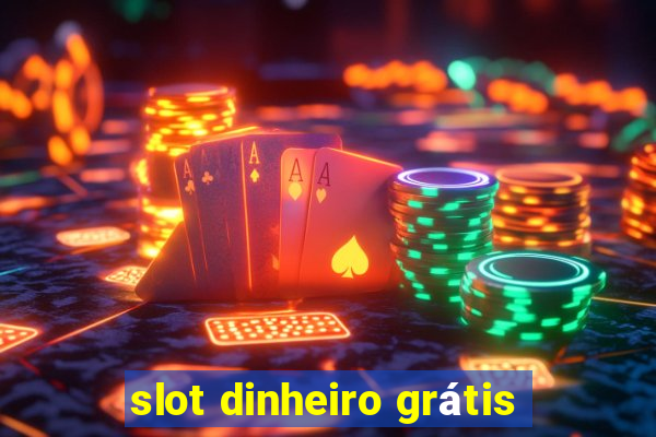 slot dinheiro grátis