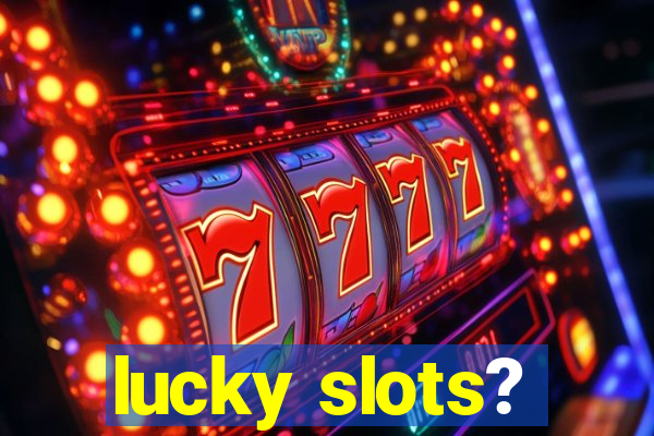 lucky slots?