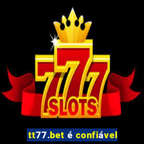 tt77.bet é confiável