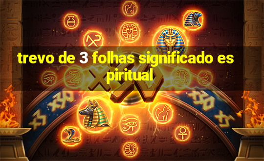 trevo de 3 folhas significado espiritual