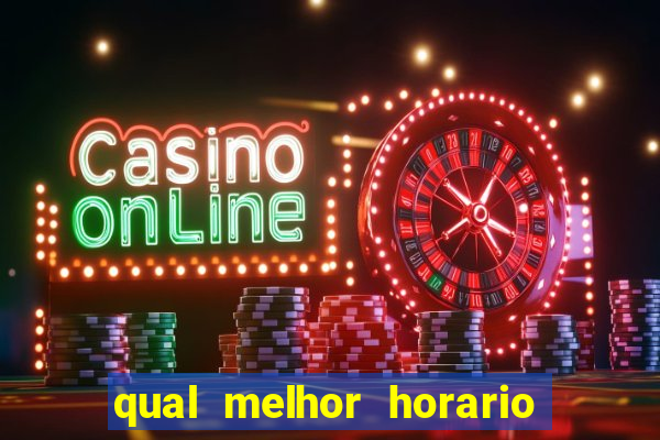 qual melhor horario pra jogar fortune tiger