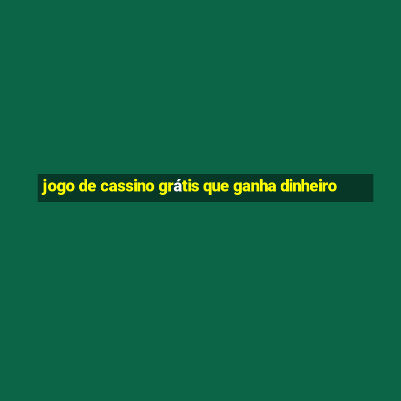 jogo de cassino grátis que ganha dinheiro