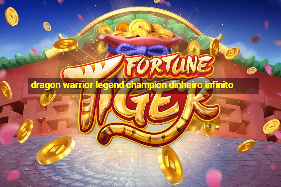 dragon warrior legend champion dinheiro infinito