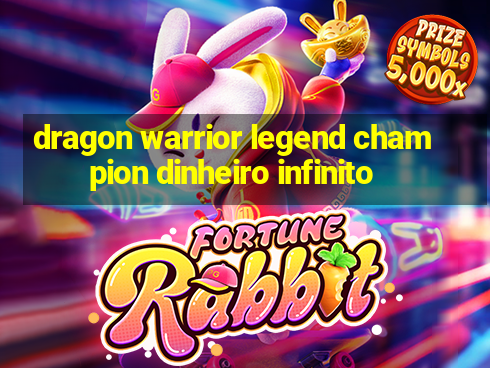 dragon warrior legend champion dinheiro infinito