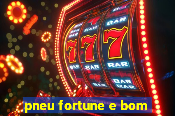 pneu fortune e bom