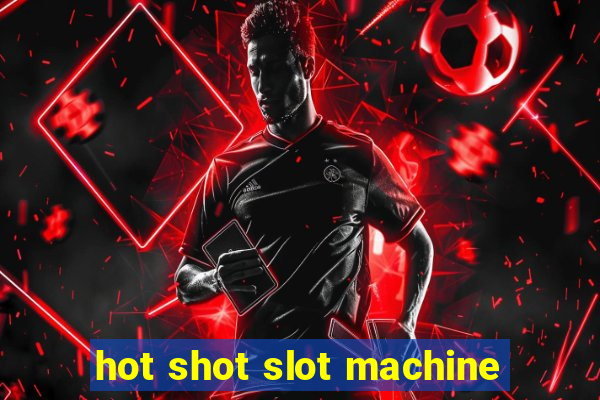 hot shot slot machine