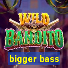 bigger bass