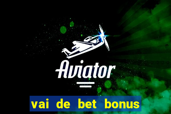 vai de bet bonus no cadastro