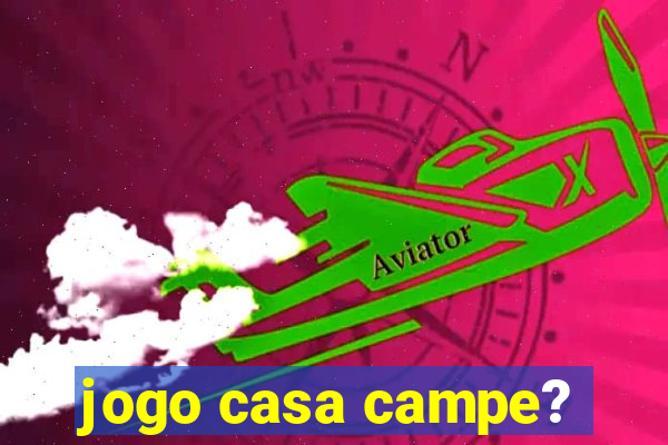 jogo casa campe?