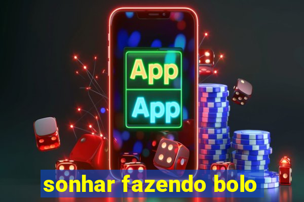 sonhar fazendo bolo