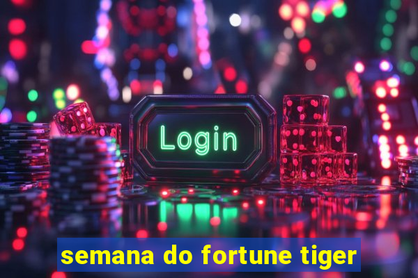 semana do fortune tiger