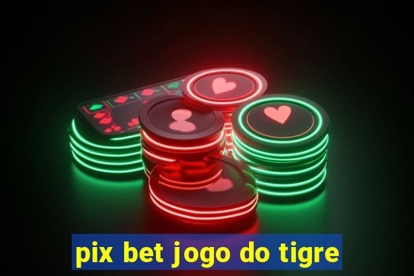 pix bet jogo do tigre