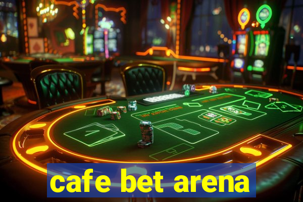 cafe bet arena