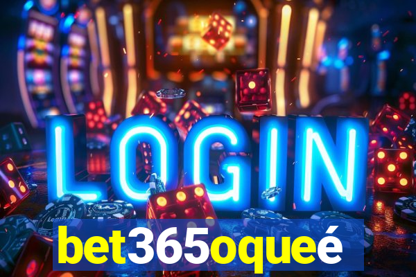 bet365oqueé