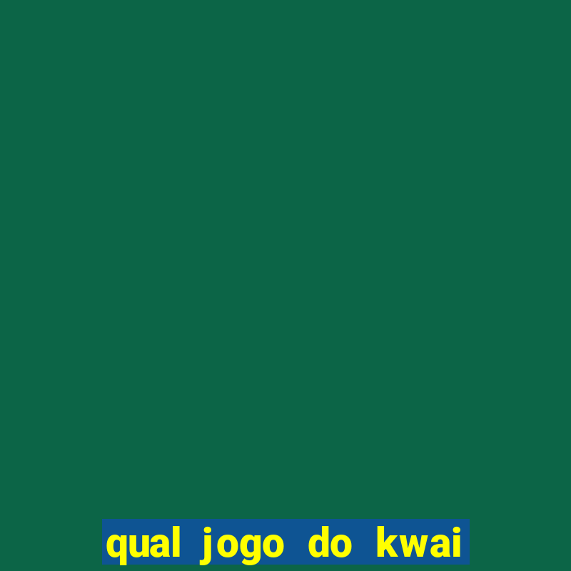 qual jogo do kwai que ganha mais dinheiro