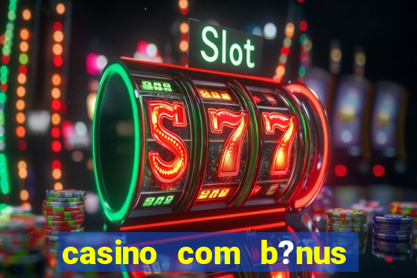 casino com b?nus de boas vindas