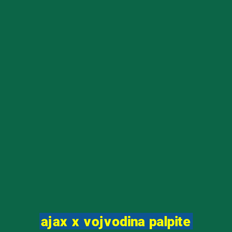 ajax x vojvodina palpite