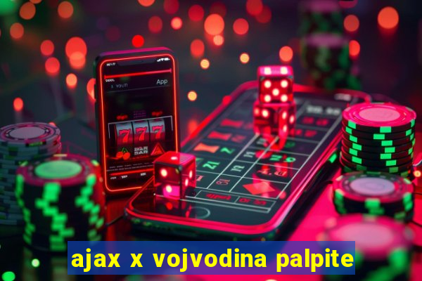 ajax x vojvodina palpite