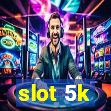 slot 5k