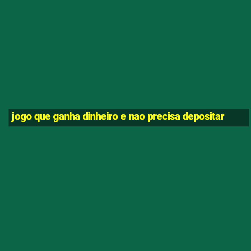 jogo que ganha dinheiro e nao precisa depositar