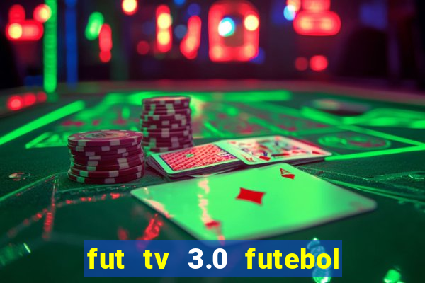 fut tv 3.0 futebol ao vivo