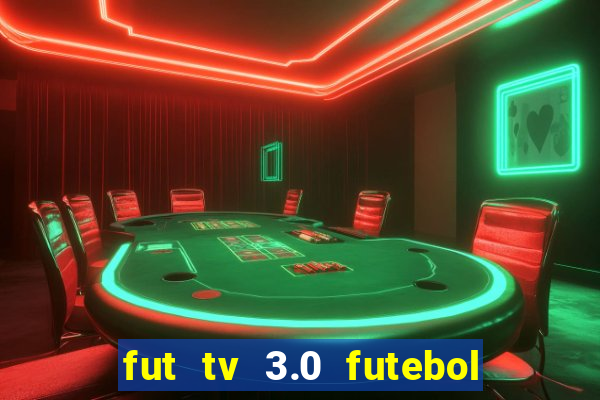 fut tv 3.0 futebol ao vivo