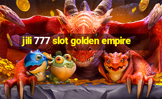 jili 777 slot golden empire