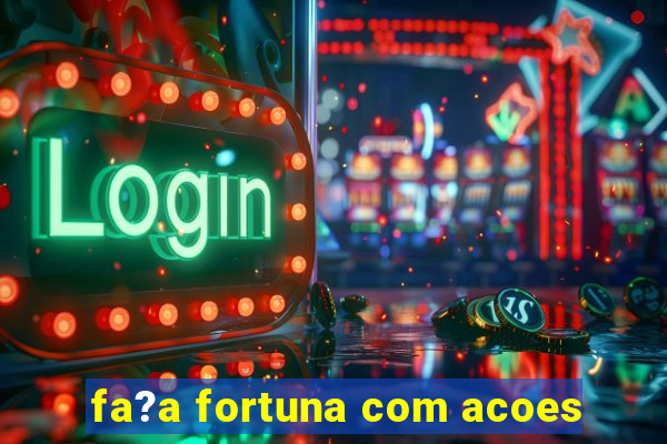 fa?a fortuna com acoes